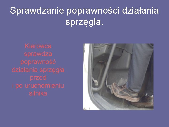 Sprawdzanie poprawności działania sprzęgła. Kierowca sprawdza poprawność działania sprzęgła przed i po uruchomieniu silnika