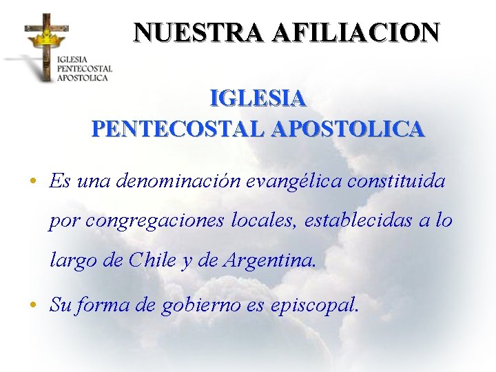 NUESTRA AFILIACION IGLESIA PENTECOSTAL APOSTOLICA • Es una denominación evangélica constituida por congregaciones locales,
