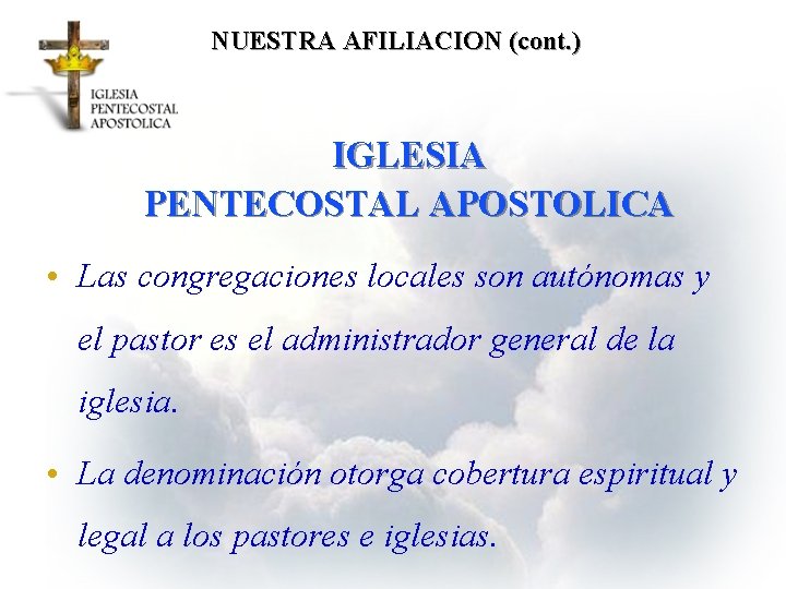 NUESTRA AFILIACION (cont. ) IGLESIA PENTECOSTAL APOSTOLICA • Las congregaciones locales son autónomas y