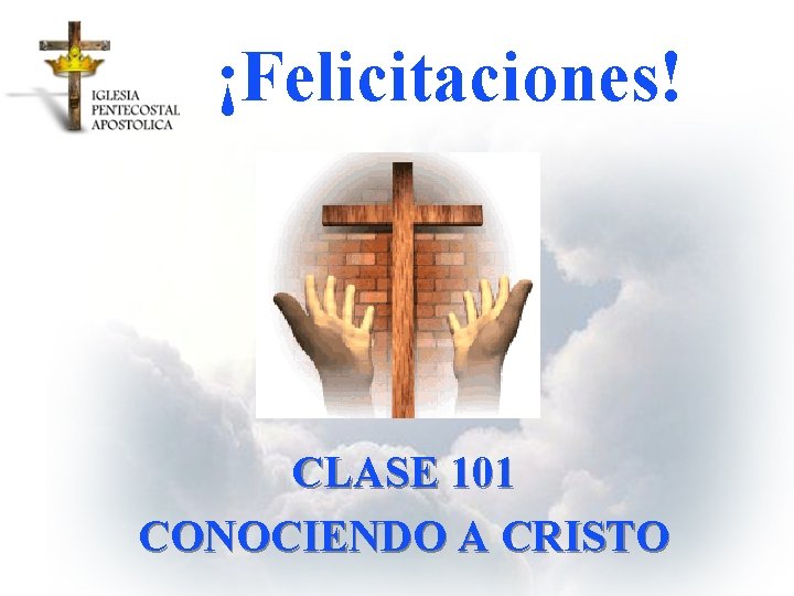 ¡Felicitaciones! CLASE 101 CONOCIENDO A CRISTO 