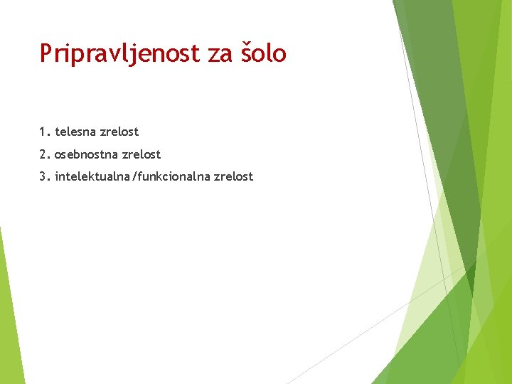 Pripravljenost za šolo 1. telesna zrelost 2. osebnostna zrelost 3. intelektualna/funkcionalna zrelost 