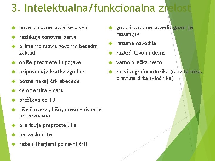 3. Intelektualna/funkcionalna zrelost govori popolne povedi, govor je razumljiv primerno razvit govor in besedni