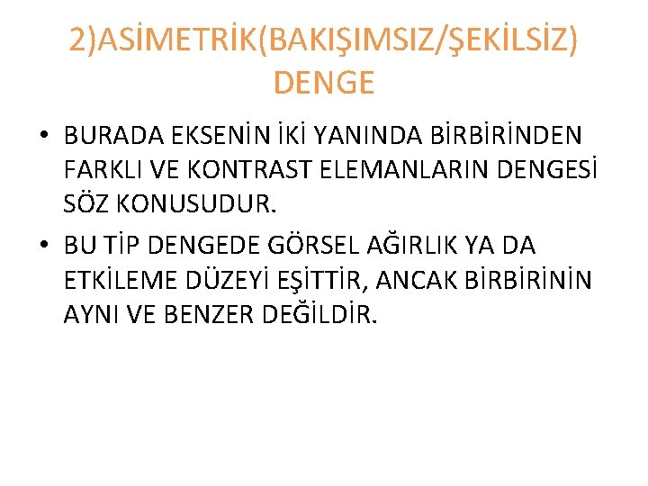 2)ASİMETRİK(BAKIŞIMSIZ/ŞEKİLSİZ) DENGE • BURADA EKSENİN İKİ YANINDA BİRBİRİNDEN FARKLI VE KONTRAST ELEMANLARIN DENGESİ SÖZ