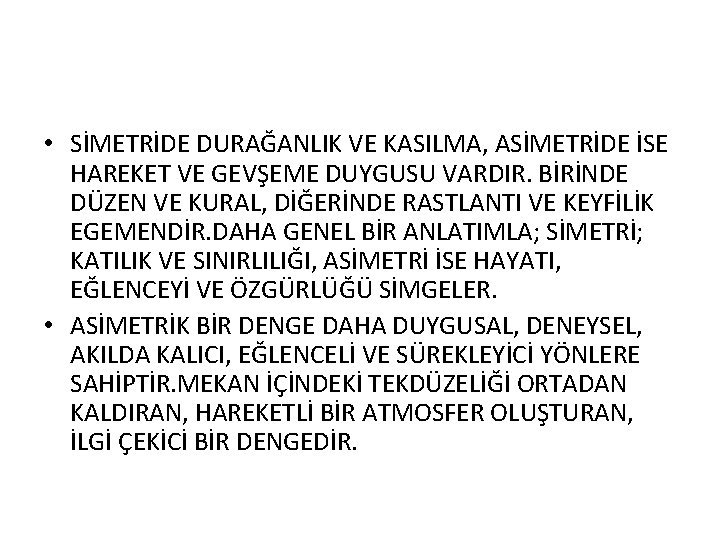  • SİMETRİDE DURAĞANLIK VE KASILMA, ASİMETRİDE İSE HAREKET VE GEVŞEME DUYGUSU VARDIR. BİRİNDE