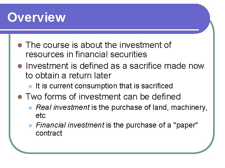 Overview The course is about the investment of resources in financial securities l Investment