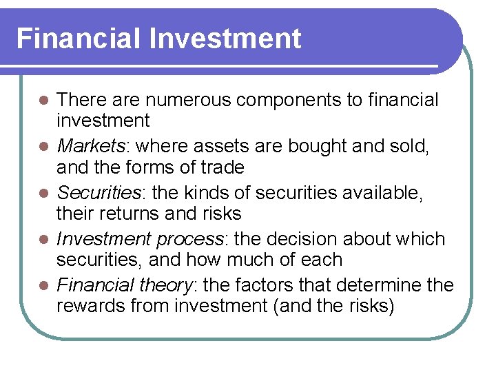 Financial Investment l l l There are numerous components to financial investment Markets: where