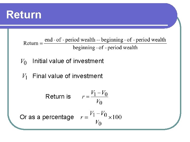 Return Initial value of investment Final value of investment Return is Or as a