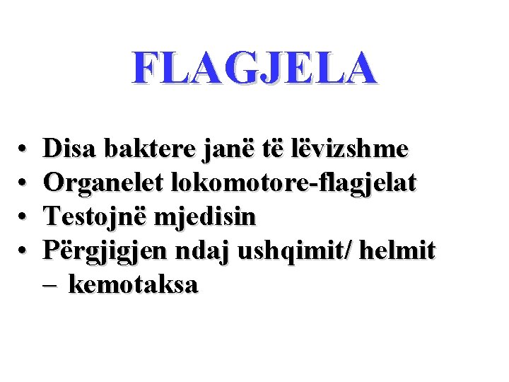 FLAGJELA • • Disa baktere janë të lëvizshme Organelet lokomotore-flagjelat Testojnë mjedisin Përgjigjen ndaj