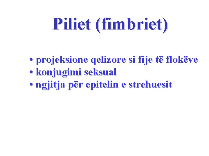Piliet (fimbriet) • projeksione qelizore si fije të flokëve • konjugimi seksual • ngjitja