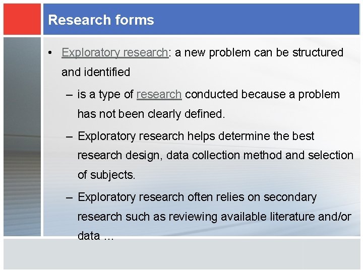 Research forms • Exploratory research: a new problem can be structured and identified –