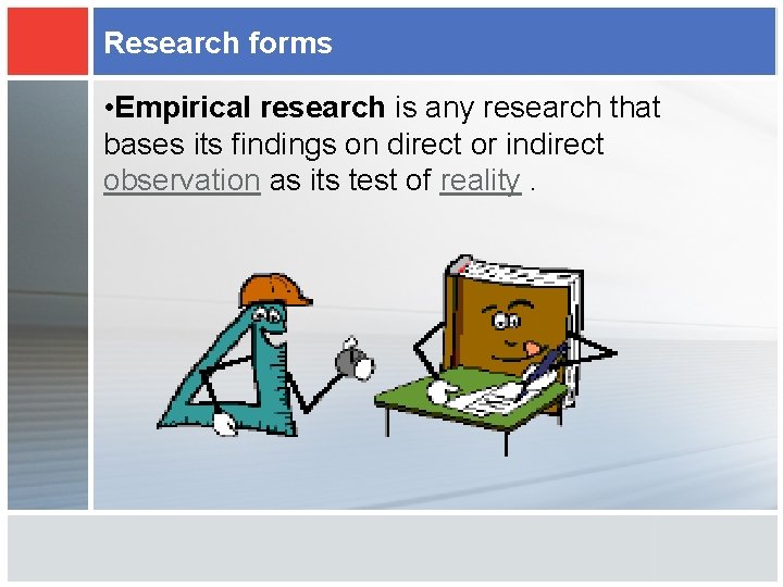 Research forms • Empirical research is any research that bases its findings on direct