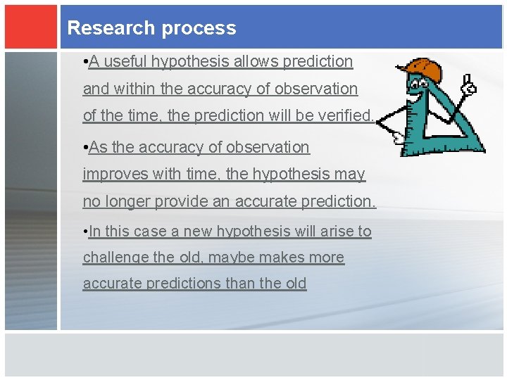 Research process • A useful hypothesis allows prediction and within the accuracy of observation