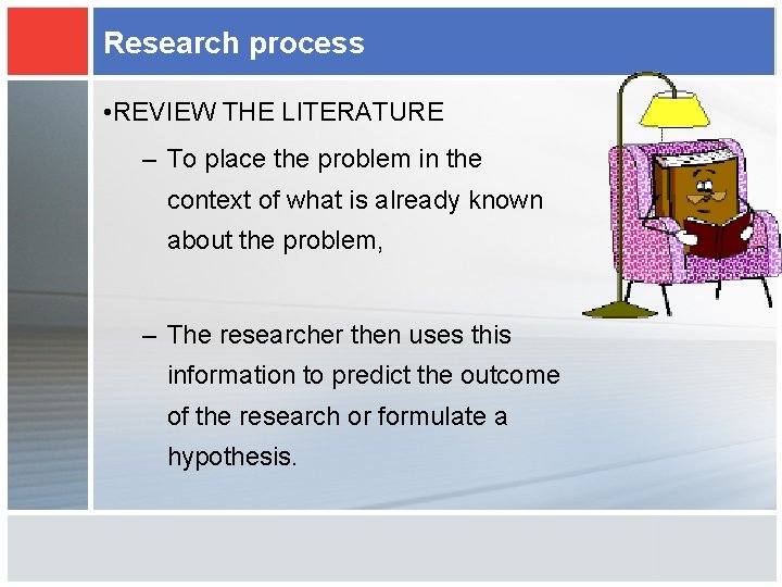 Research process • REVIEW THE LITERATURE – To place the problem in the context