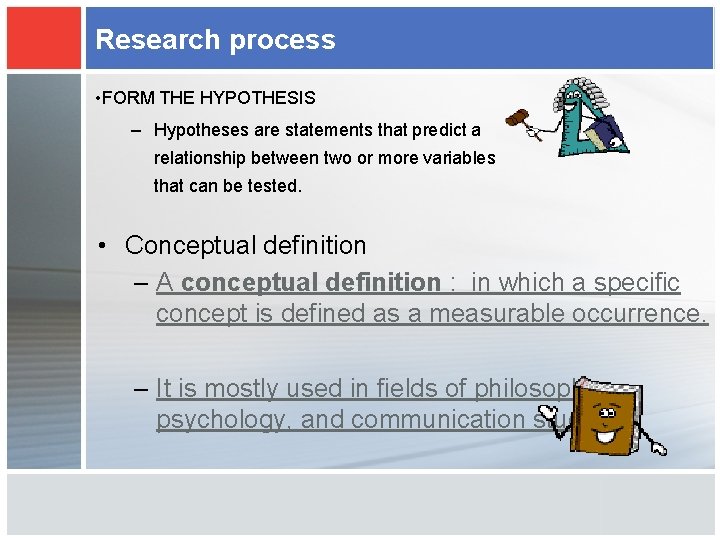 Research process • FORM THE HYPOTHESIS – Hypotheses are statements that predict a relationship