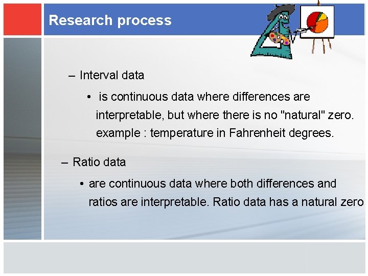 Research process – Interval data • is continuous data where differences are interpretable, but