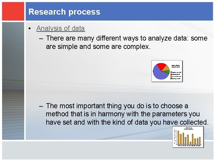 Research process • Analysis of data – There are many different ways to analyze