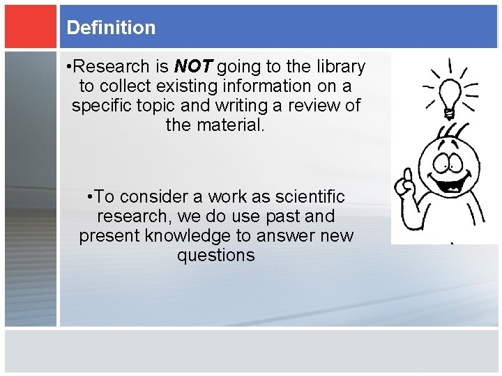 Definition • Research is NOT going to the library to collect existing information on