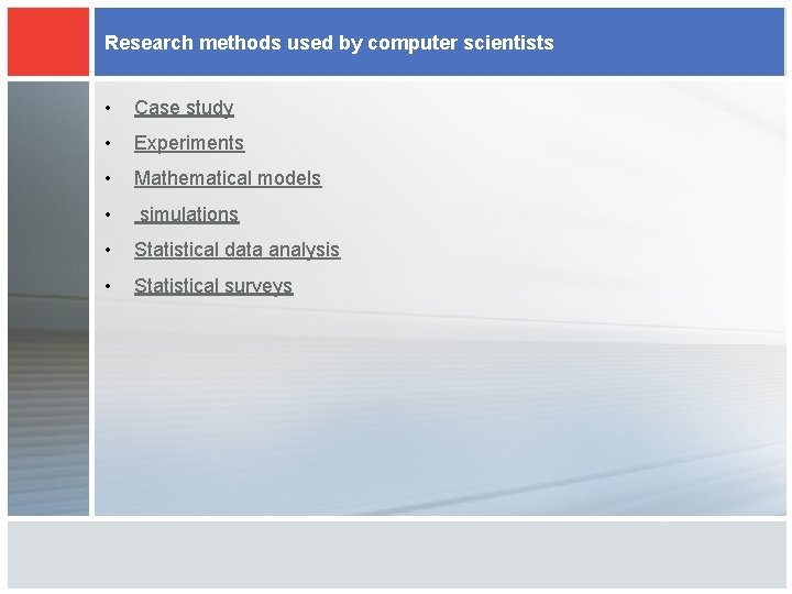 Research methods used by computer scientists • Case study • Experiments • Mathematical models