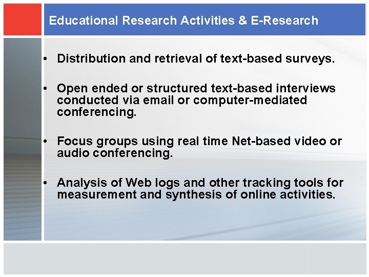 Educational Research Activities & E-Research • Distribution and retrieval of text-based surveys. • Open