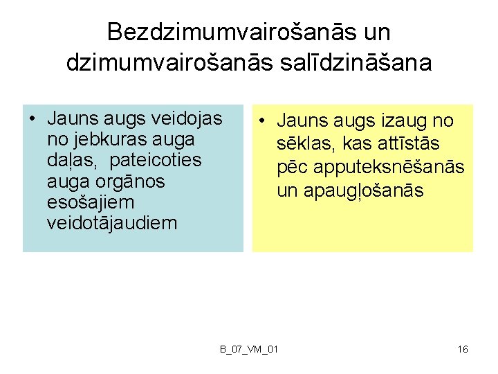 Bezdzimumvairošanās un dzimumvairošanās salīdzināšana • Jauns augs veidojas no jebkuras auga daļas, pateicoties auga