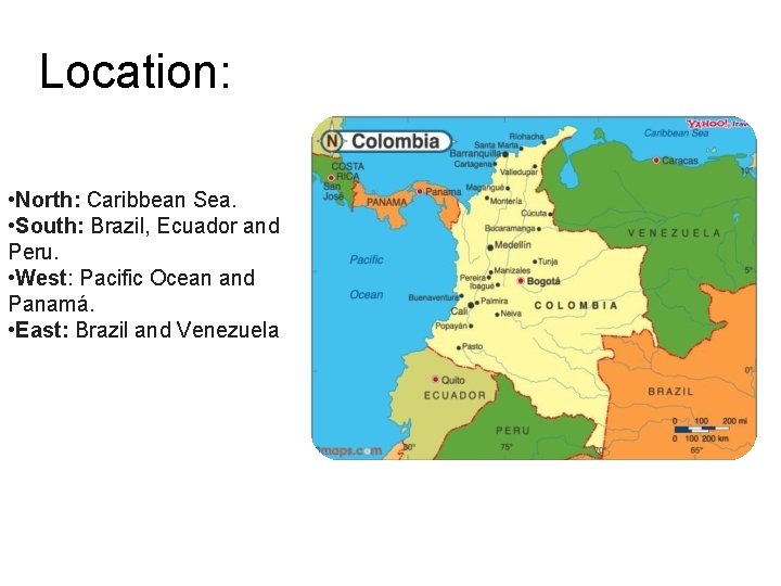 Location: • North: Caribbean Sea. • South: Brazil, Ecuador and Peru. • West: Pacific