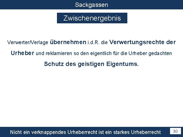 Sackgassen Zwischenergebnis Verwerter/Verlage übernehmen i. d. R. die Verwertungsrechte der Urheber und reklamieren so