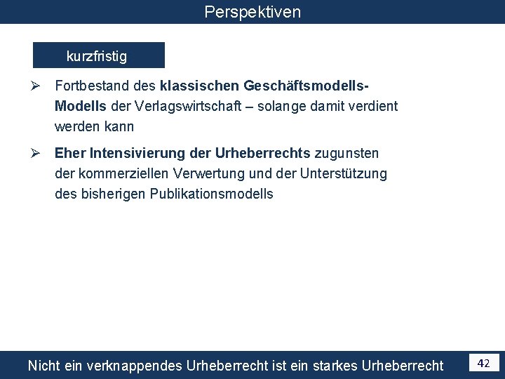 Perspektiven kurzfristig: Ø Fortbestand des klassischen Geschäftsmodells. Modells der Verlagswirtschaft – solange damit verdient