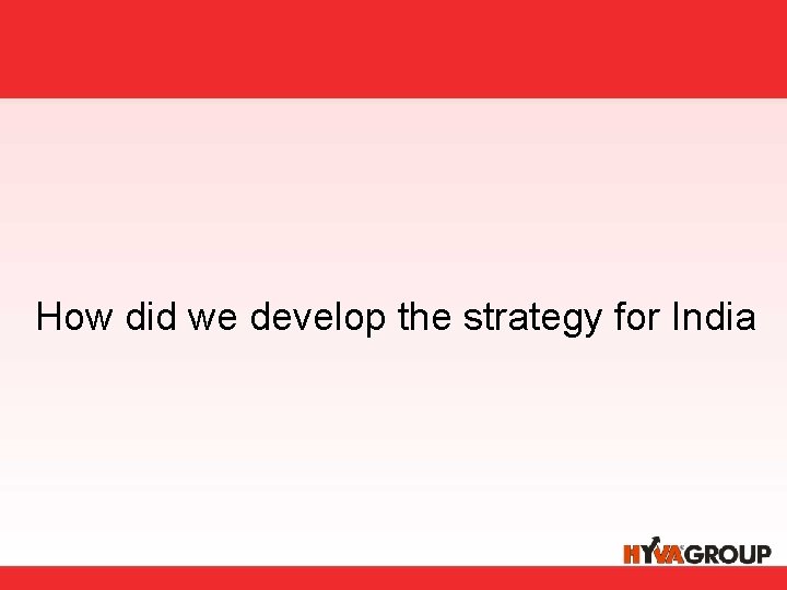 How did we develop the strategy for India 