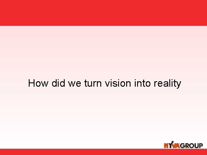 How did we turn vision into reality 