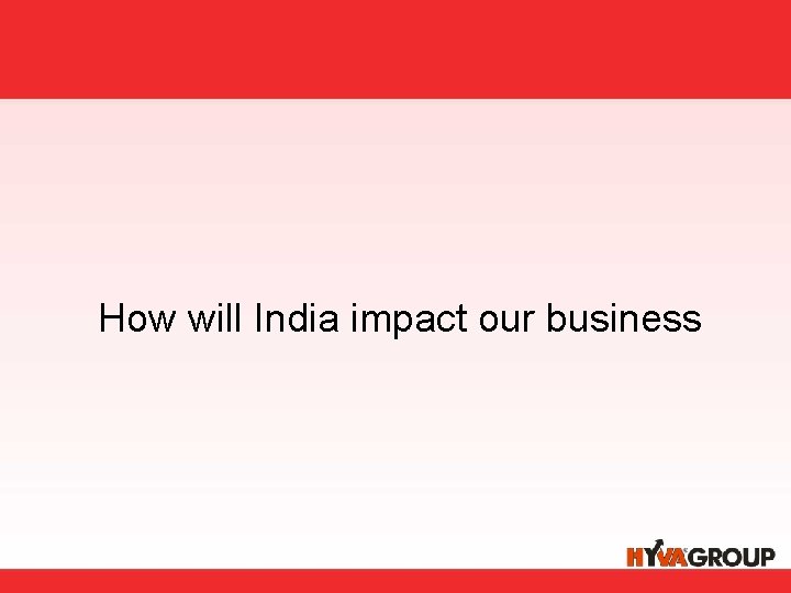 How will India impact our business 