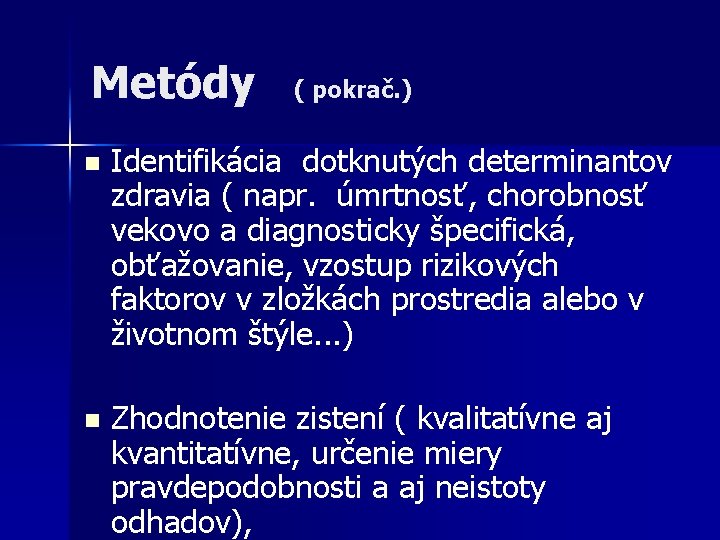 Metódy ( pokrač. ) n Identifikácia dotknutých determinantov zdravia ( napr. úmrtnosť, chorobnosť vekovo