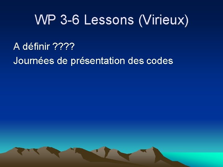 WP 3 -6 Lessons (Virieux) A définir ? ? Journées de présentation des codes