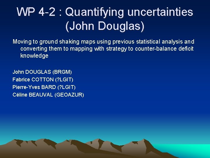 WP 4 -2 : Quantifying uncertainties (John Douglas) Moving to ground shaking maps using