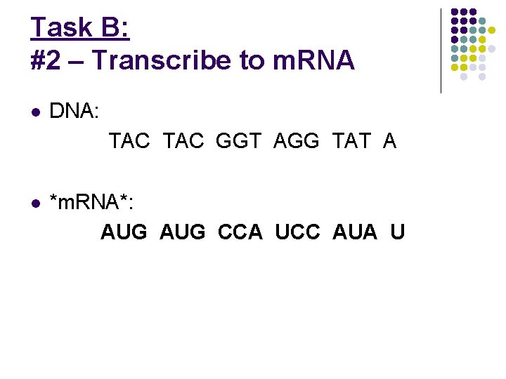 Task B: #2 – Transcribe to m. RNA l DNA: TAC GGT AGG TAT