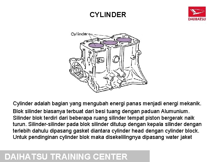 CYLINDER Cylinder adalah bagian yang mengubah energi panas menjadi energi mekanik. Blok silinder biasanya