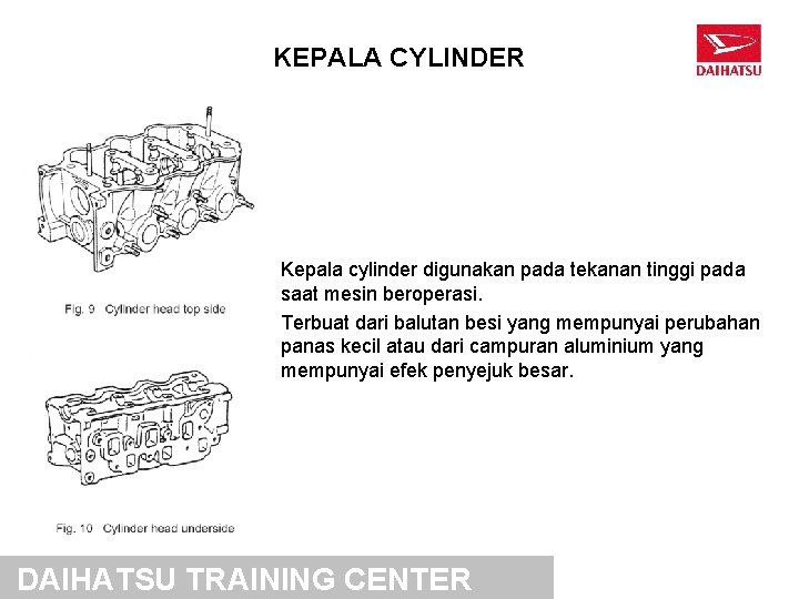 KEPALA CYLINDER Kepala cylinder digunakan pada tekanan tinggi pada saat mesin beroperasi. Terbuat dari