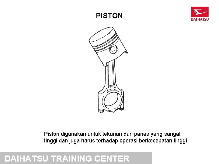 PISTON Piston digunakan untuk tekanan dan panas yang sangat tinggi dan juga harus terhadap