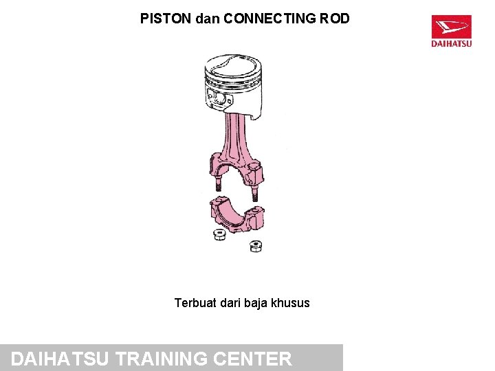 PISTON dan CONNECTING ROD Terbuat dari baja khusus DAIHATSU TRAINING CENTER 