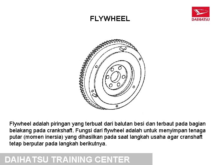 FLYWHEEL Flywheel adalah piringan yang terbuat dari balutan besi dan terbaut pada bagian belakang