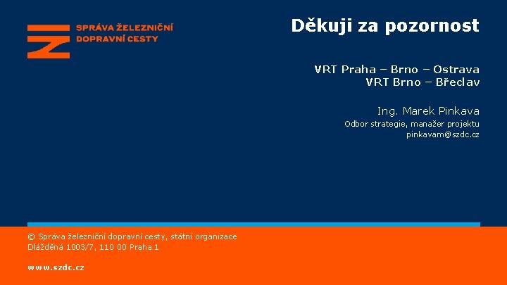 Děkuji za pozornost VRT Praha – Brno – Ostrava VRT Brno – Břeclav Ing.
