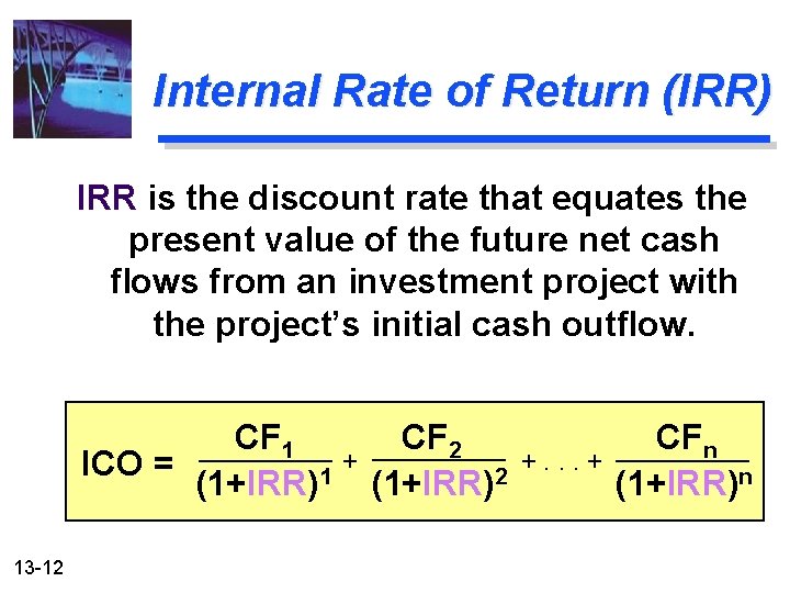 Internal Rate of Return (IRR) IRR is the discount rate that equates the present