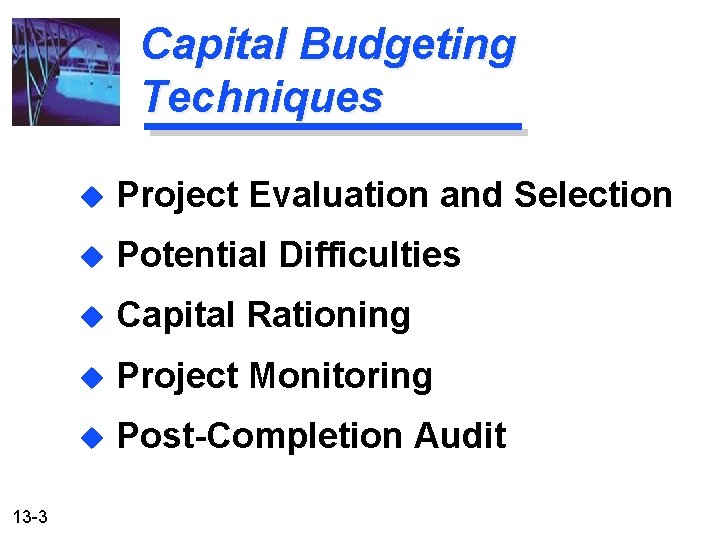 Capital Budgeting Techniques 13 -3 u Project Evaluation and Selection u Potential Difficulties u