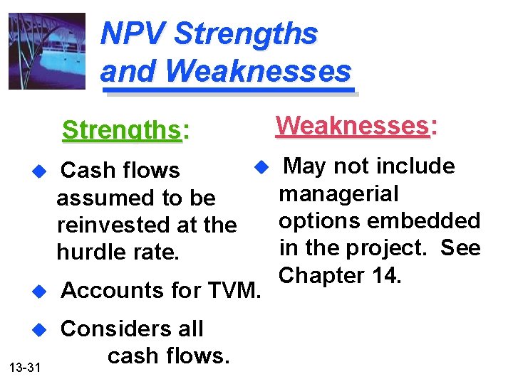NPV Strengths and Weaknesses: Strengths: u Cash flows assumed to be reinvested at the