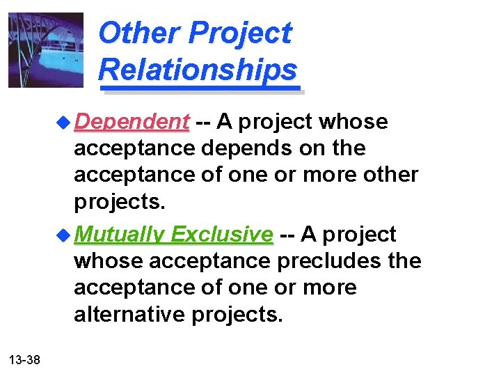 Other Project Relationships u Dependent -- A project whose acceptance depends on the acceptance
