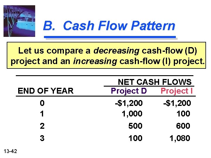 B. Cash Flow Pattern Let us compare a decreasing cash-flow (D) project and an