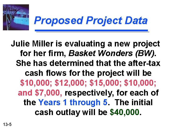 Proposed Project Data Julie Miller is evaluating a new project for her firm, Basket