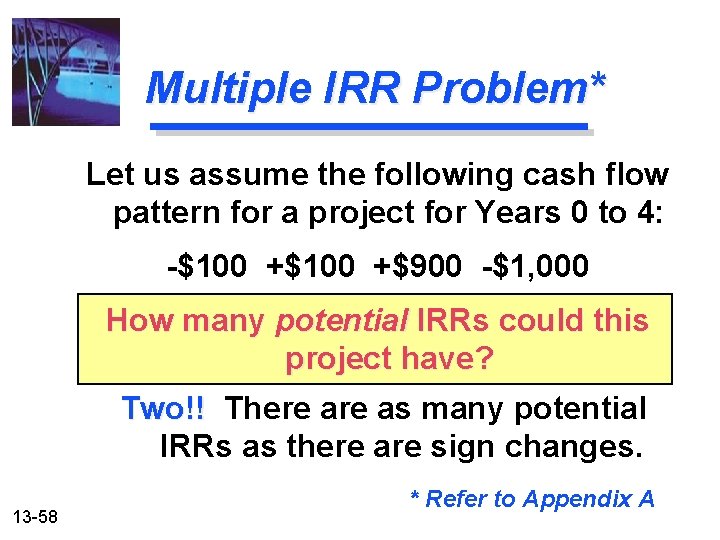 Multiple IRR Problem* Let us assume the following cash flow pattern for a project