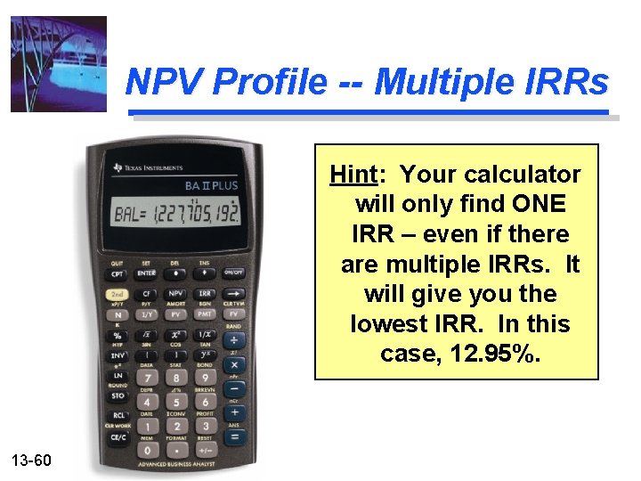 NPV Profile -- Multiple IRRs Hint: Your calculator will only find ONE IRR –