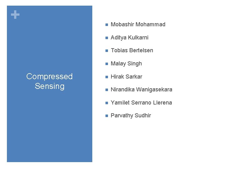+ Compressed Sensing n Mobashir Mohammad n Aditya Kulkarni n Tobias Bertelsen n Malay + Compressed Sensing n Mobashir Mohammad n Aditya Kulkarni n Tobias Bertelsen n Malay