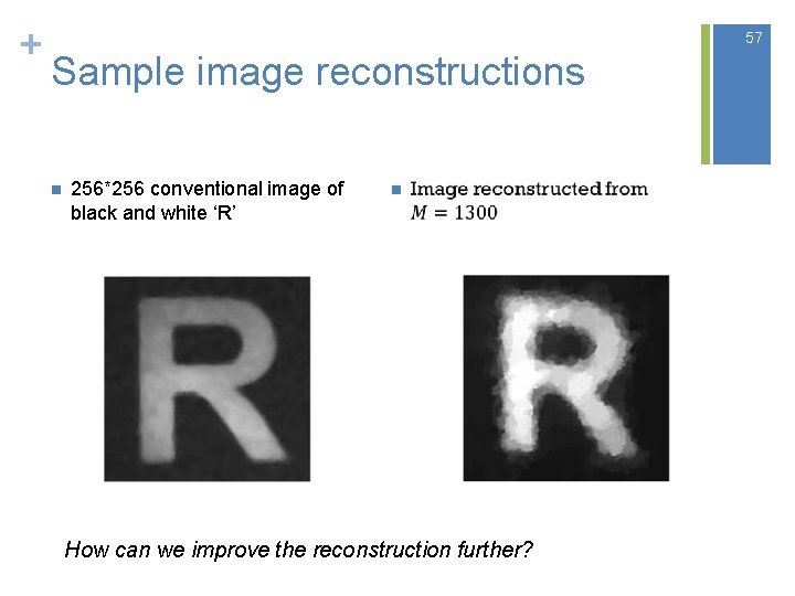 + 57 Sample image reconstructions n 256*256 conventional image of black and white ‘R’